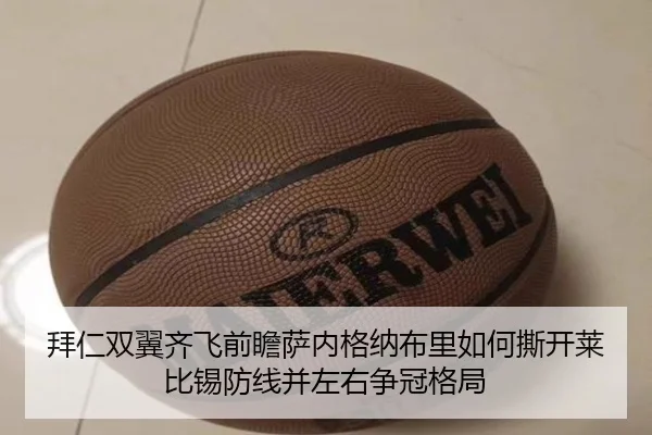 拜仁双翼齐飞前瞻萨内格纳布里如何撕开莱比锡防线并左右争冠格局