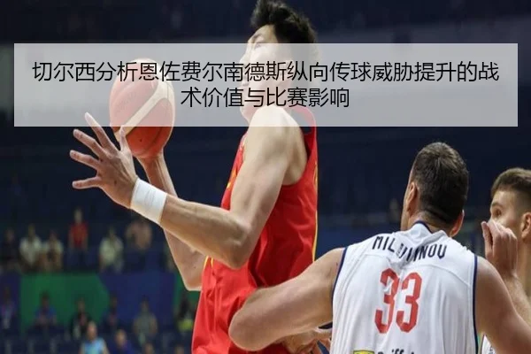 切尔西分析恩佐费尔南德斯纵向传球威胁提升的战术价值与比赛影响