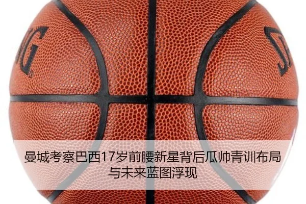 曼城考察巴西17岁前腰新星背后瓜帅青训布局与未来蓝图浮现